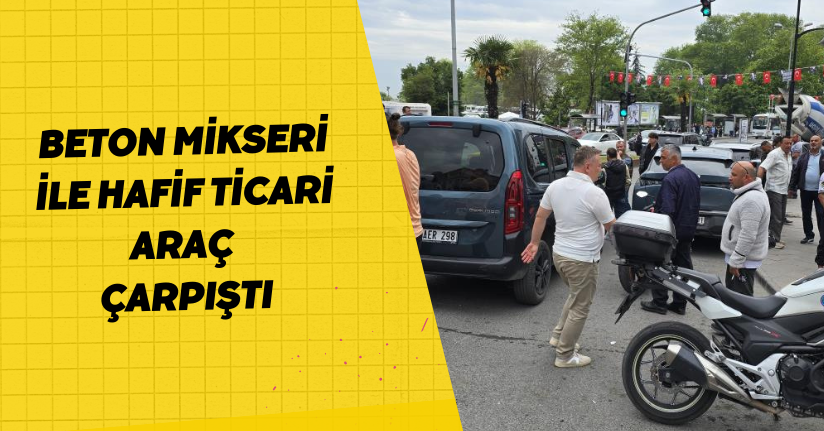 Beton mikseri ile hafif ticari araç çarpıştı