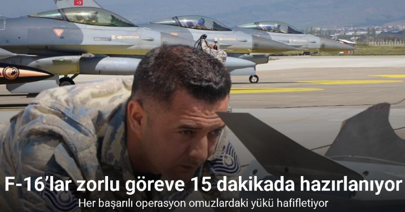 F-16’lar zorlu göreve 15 dakikada hazırlanıyor
