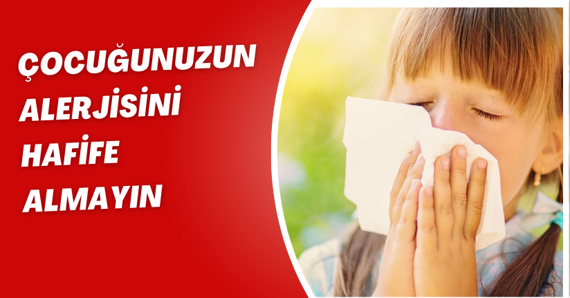 Çocuğunuzun alerjisini hafife almayın