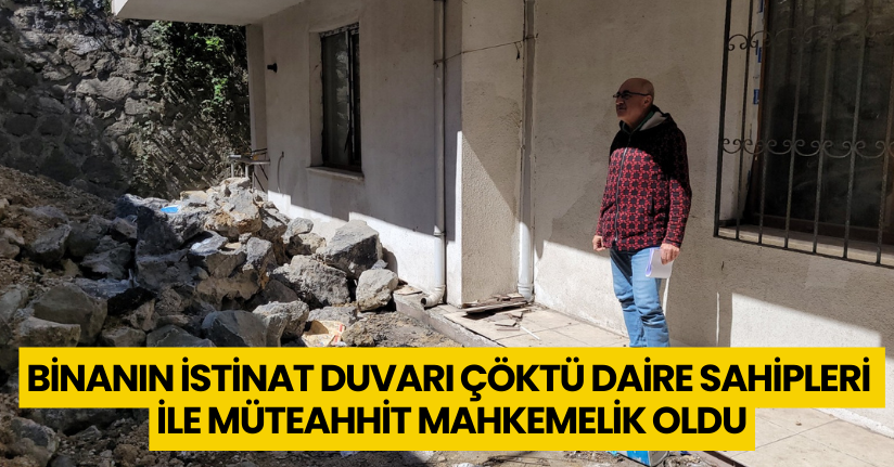 Binanın istinat duvarı çöktü, daire sahipleri ile müteahhit mahkemelik oldu