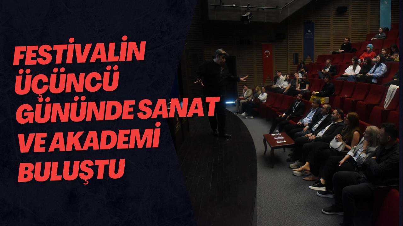 Festivalin Üçüncü Gününde Sanat ve Akademi Buluştu