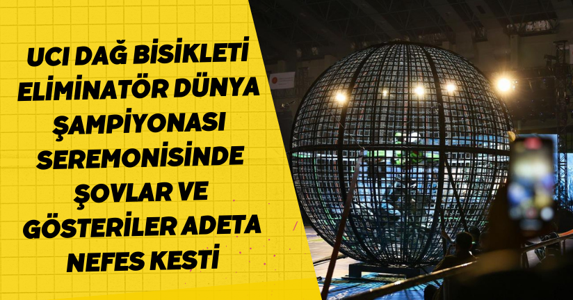 UCI Dağ Bisikleti Eliminatör Dünya Şampiyonası seremonisinde şovlar ve gösteriler adeta nefes kesti