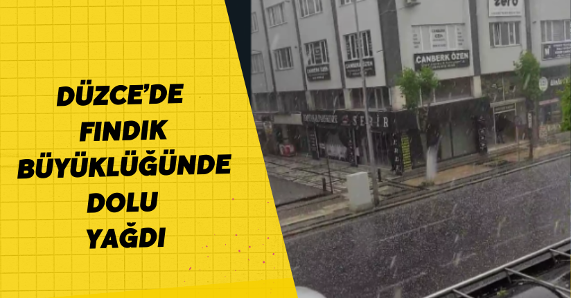 Düzce’de Fındık Büyüklüğünde Dolu Yağdı