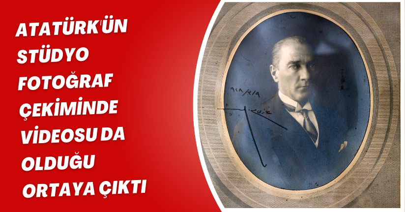 Atatürk'ün stüdyo fotoğraf çekiminde, videosu da olduğu ortaya çıktı