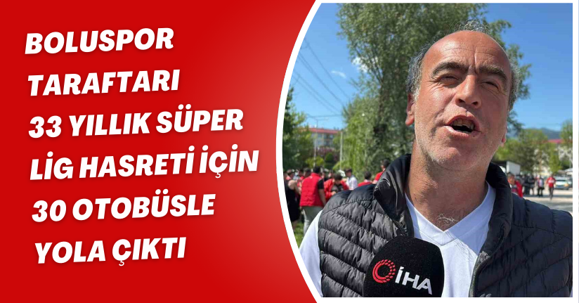 Boluspor taraftarı, 33 yıllık Süper Lig hasreti için 30 otobüsle yola çıktı