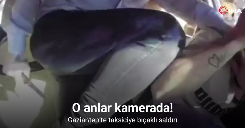 Gaziantep’te taksiciye bıçaklı saldırı: O anlar kamerada