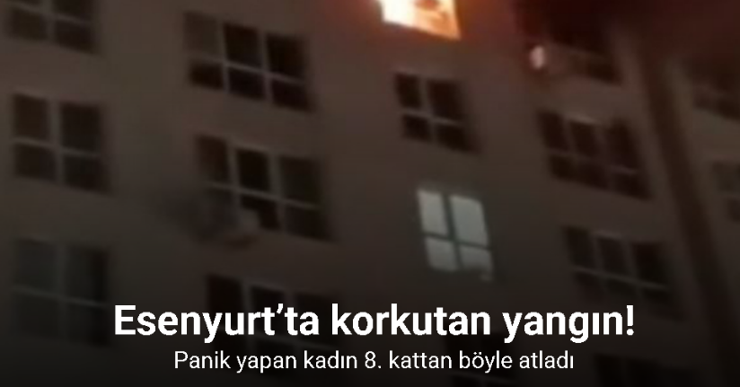 Esenyurt’ta yangın sırasında panik yapan kadın 8. kattan böyle atladı