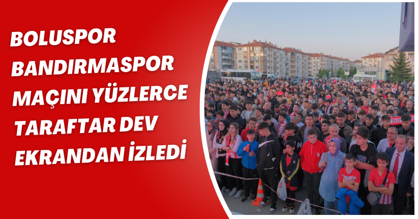 Boluspor-Bandırmaspor maçını yüzlerce taraftar dev ekrandan izledi