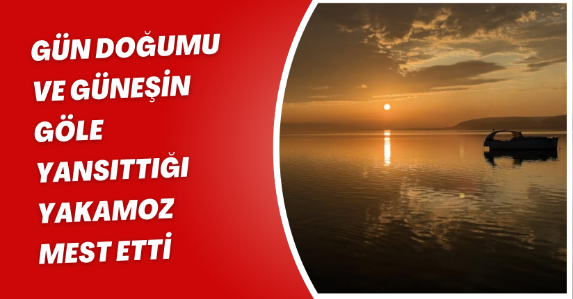Gün doğumu ve güneşin göle yansıttığı yakamoz mest etti