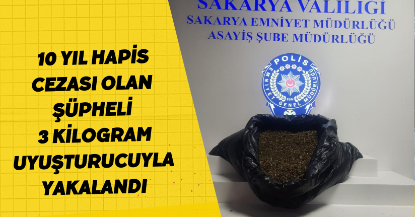  10 yıl hapis cezası olan şüpheli, 3 kilogram uyuşturucuyla yakalandı