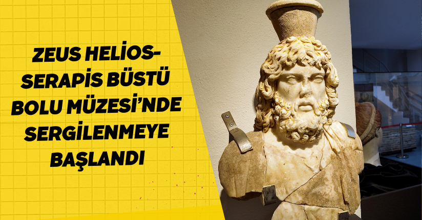 Zeus Helios-Serapis büstü, Bolu Müzesi’nde sergilenmeye başlandı
