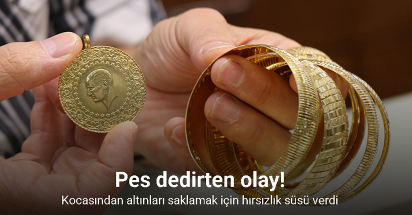 Kocasından altınları saklamak için hırsızlık süsü verdi