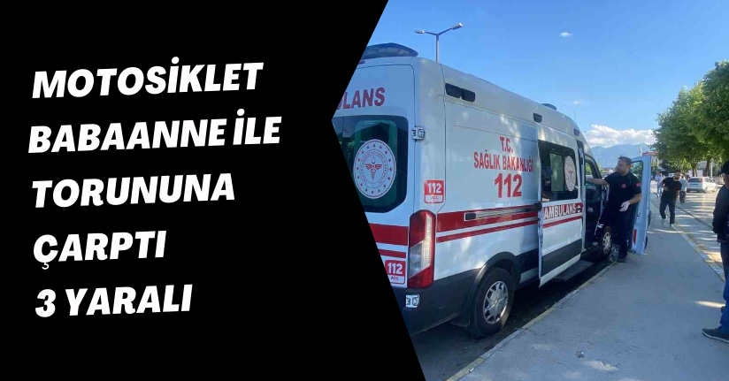 Motosiklet babaanne ile torununa çarptı: 3 yaralı