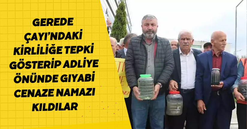Gerede Çayı’ndaki kirliliğe tepki gösterip adliye önünde gıyabi cenaze namazı kıldılar