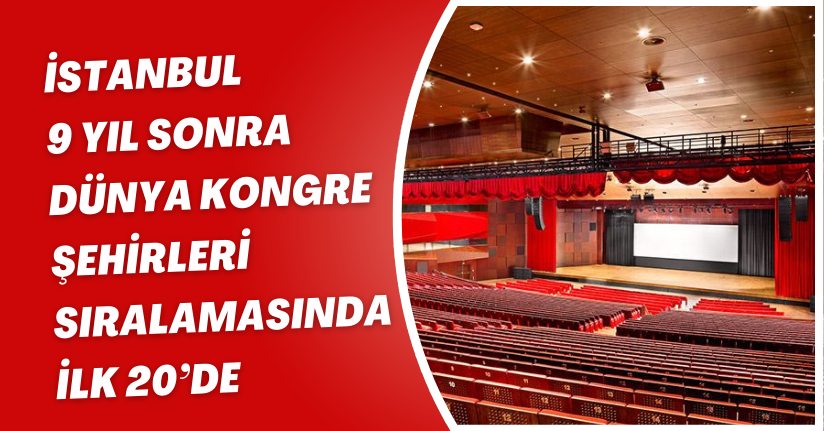 İstanbul 9 yıl sonra dünya kongre şehirleri sıralamasında ilk 20’de