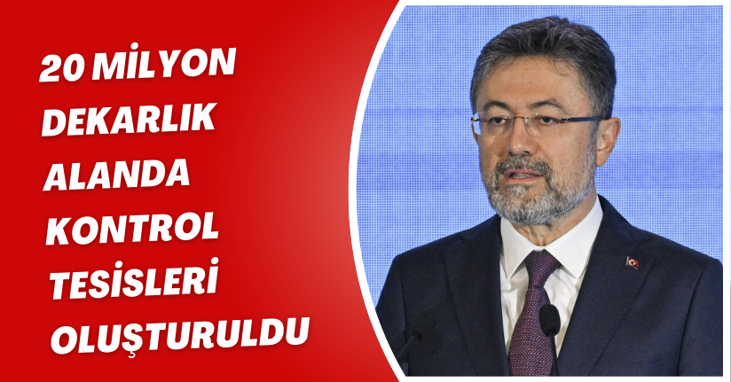 20 milyon dekarlık alanda kontrol tesisleri oluşturuldu