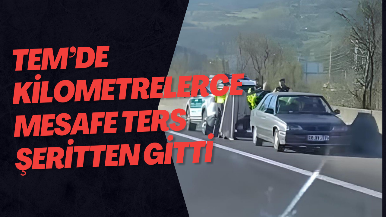 TEM’de Kilometrelerce Mesafe Ters Şeritten Gitti