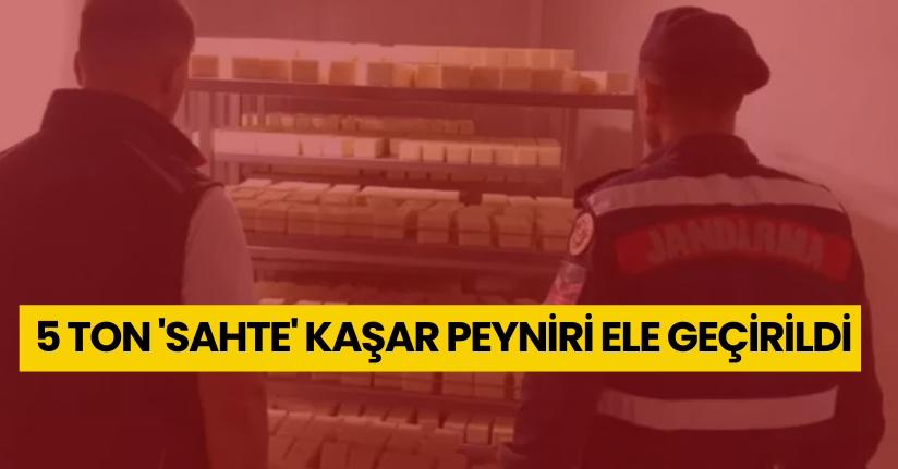  5 ton 'sahte' kaşar peyniri ele geçirildi