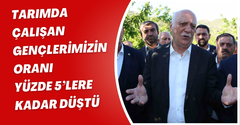 Tarımda çalışan gençlerimizin oranı yüzde 5’lere kadar düştü