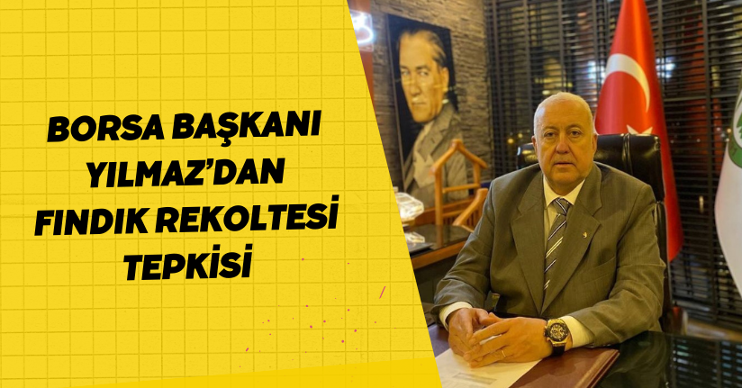 Borsa Başkanı Yılmaz’dan ‘fındık rekoltesi’ tepkisi