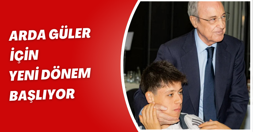 Arda Güler İçin Yeni Dönem Başlıyor