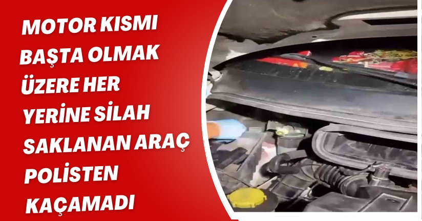 Motor kısmı başta olmak üzere her yerine silah saklanan araç polisten kaçamadı