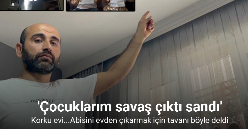 Korku evi...Abisini evden çıkarmak için tavanı böyle deldi