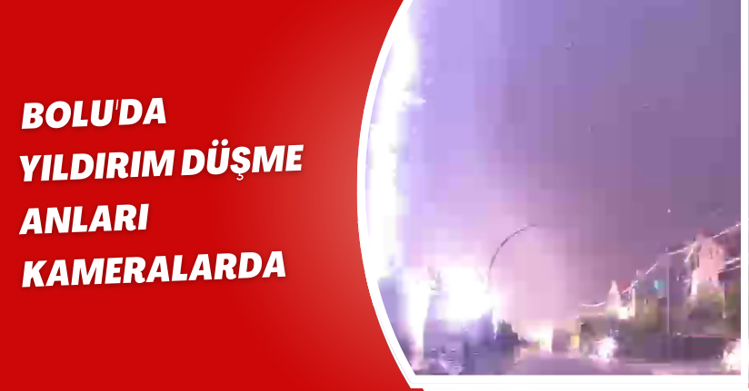 Bolu'da yıldırım düşme anları kameralarda