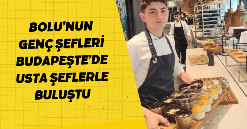  Bolu’nun genç şefleri Budapeşte’de usta şeflerle buluştu