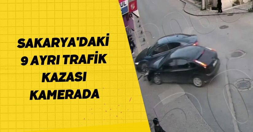 Sakarya'daki 9 ayrı trafik kazası kamerada