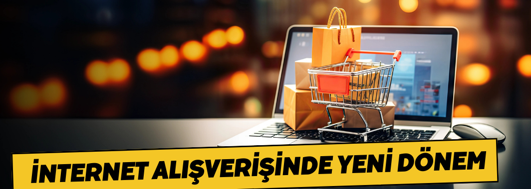 İnternet Alışverişinde Yeni Dönem