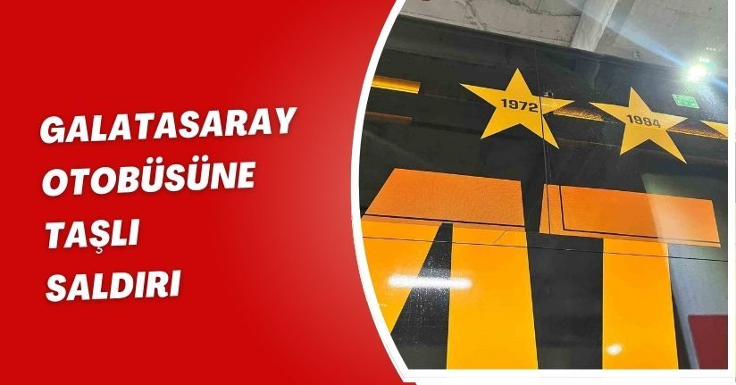 Galatasaray otobüsüne taşlı saldırı