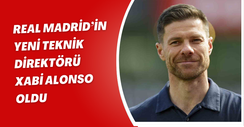 Real Madrid’in yeni teknik direktörü Xabi Alonso oldu