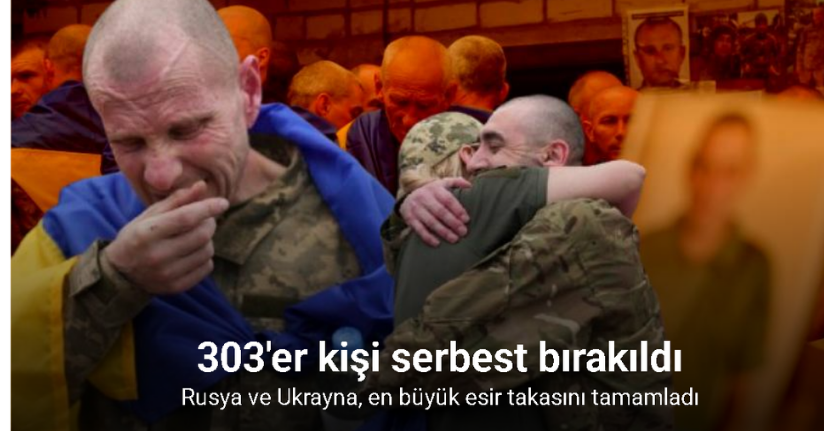 Rusya ile Ukrayna arasında 3. esir takası: 303'er kişi serbest bırakıldı