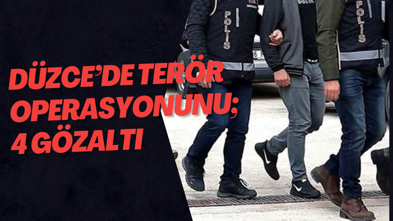 Düzce’de Terör Operasyonunu; 4 Gözaltı