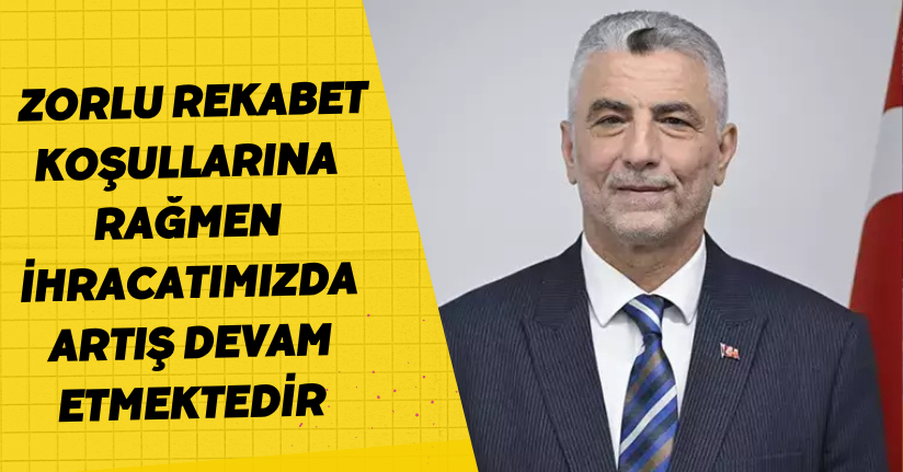 Zorlu rekabet koşullarına rağmen ihracatımızda artış devam etmektedir