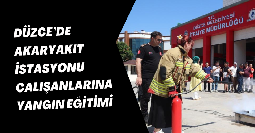  Düzce’de akaryakıt istasyonu çalışanlarına yangın eğitimi