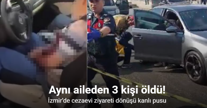 İzmir’de otomobile silahlı saldırı: Aynı aileden 3 kişi öldü