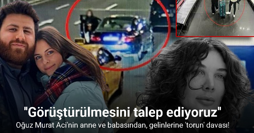Oğuz Murat Aci’nin anne ve babasından, gelinlerine ’torun’ davası