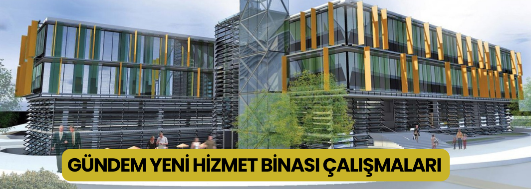 Gündem Yeni Hizmet Binası Çalışmaları 