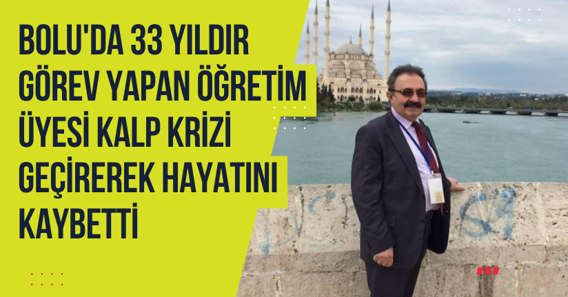 Bolu'da 33 yıldır görev yapan öğretim üyesi kalp krizi geçirerek hayatını kaybetti
