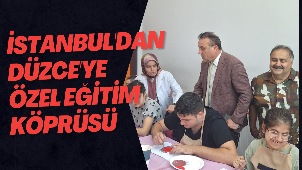 İstanbul'dan Düzce'ye Özel Eğitim Köprüsü
