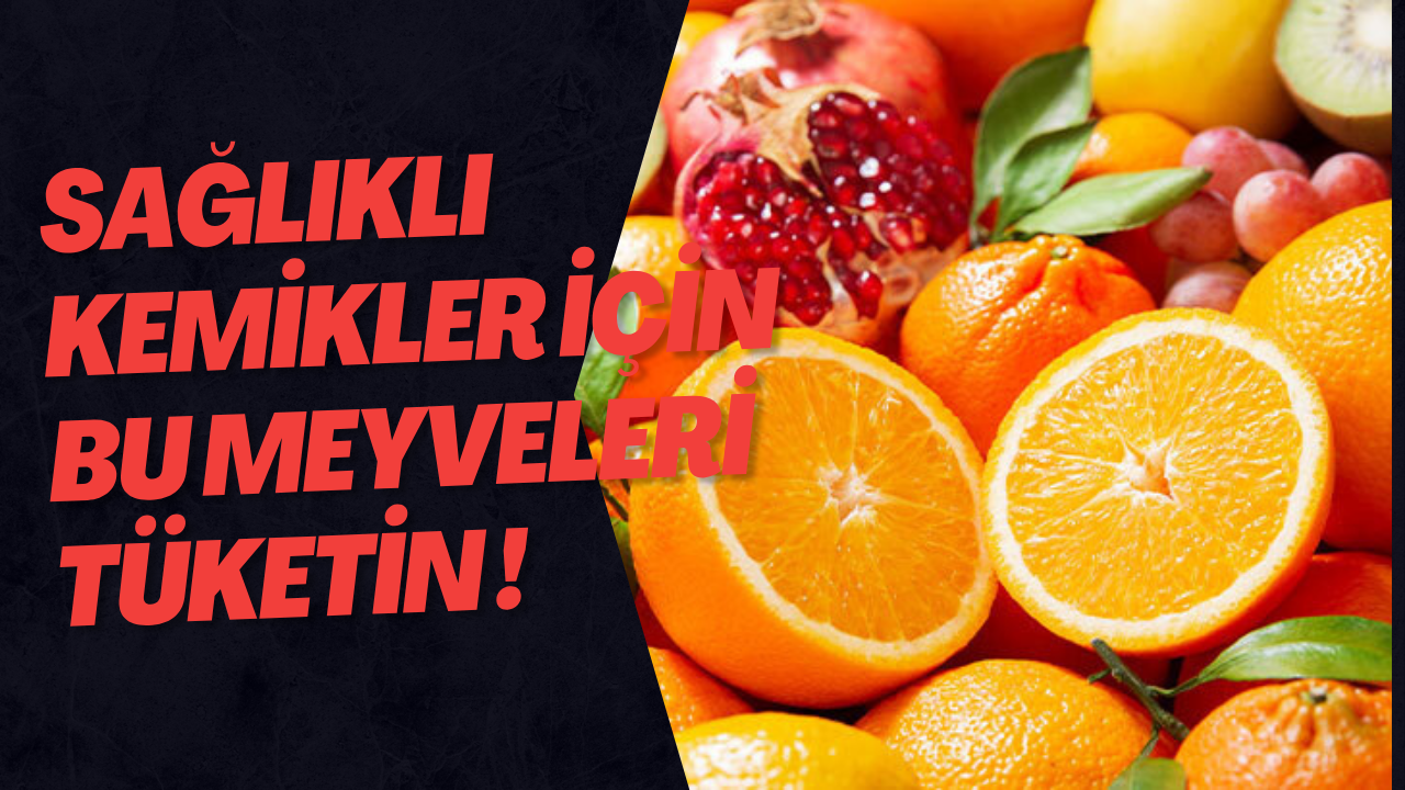 Sağlıklı Kemikler İçin Bu Meyveleri Tüketin !
