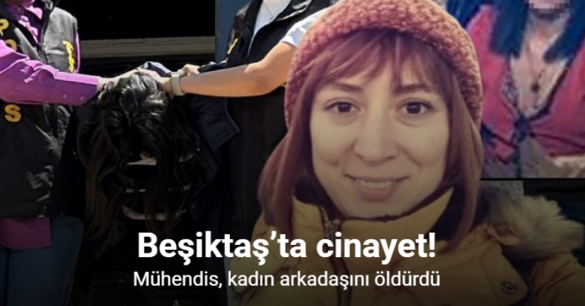 Beşiktaş’ta mühendis, kadın arkadaşını öldürdü