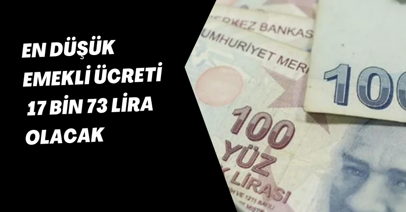En düşük emekli ücreti 17 bin 73 lira olacak