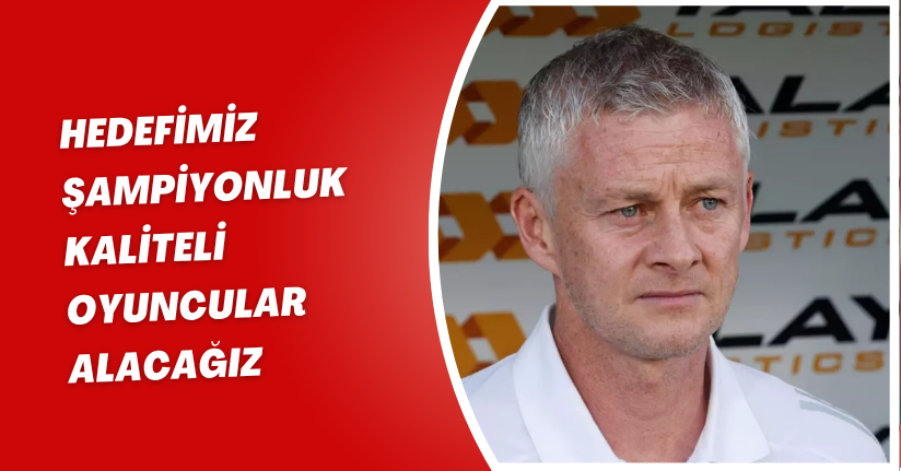 Hedefimiz Şampiyonluk, Kaliteli Oyuncular Alacağız