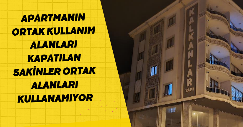 Apartmanın ortak kullanım alanları kapatılan sakinler ortak alanları kullanamıyor