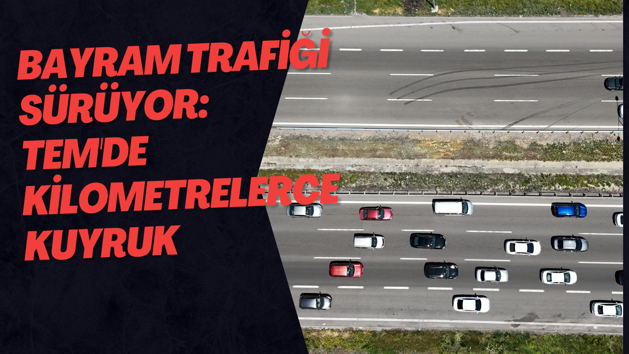 Bayram Trafiği Sürüyor: TEM'de Kilometrelerce Kuyruk