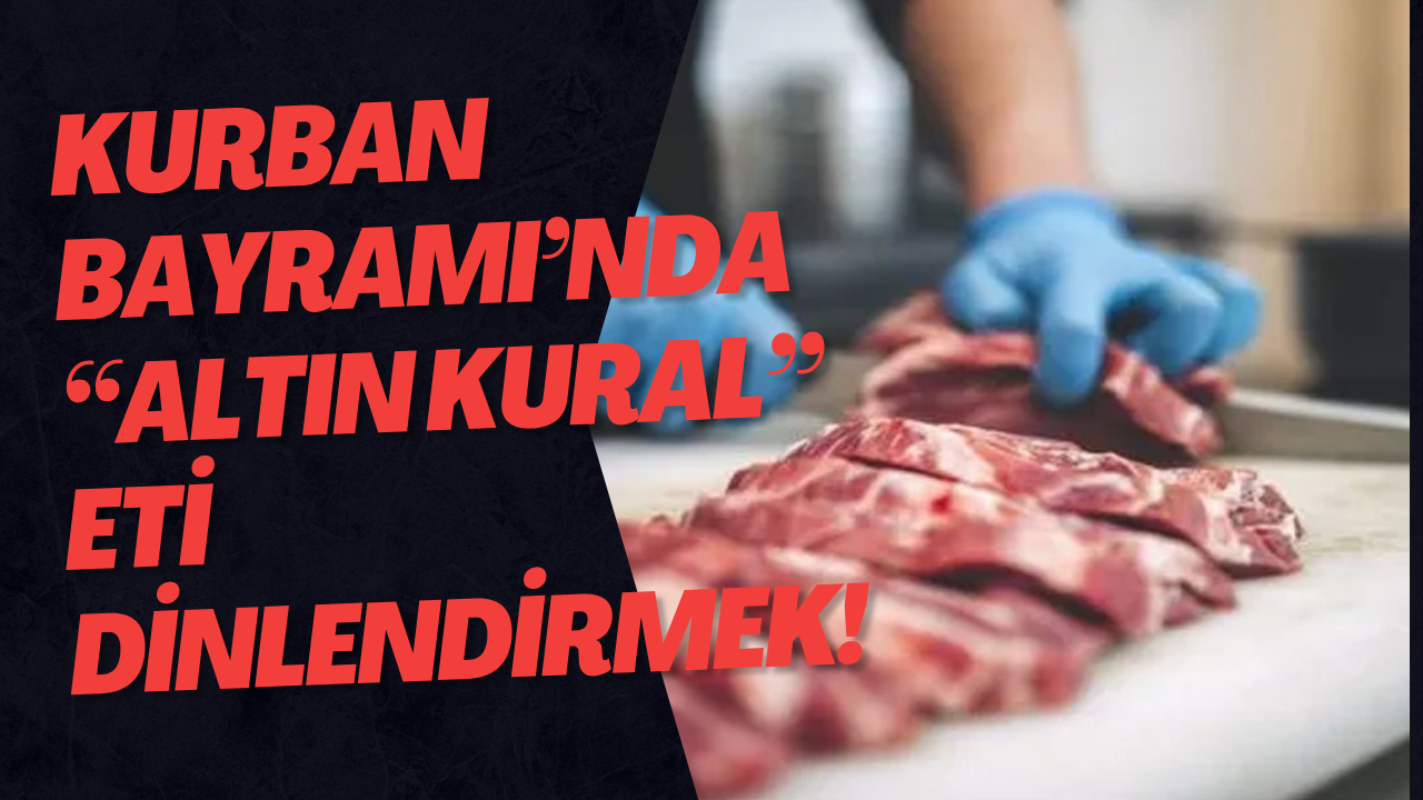 Kurban Bayramı’nda “Altın Kural” Eti Dinlendirmek!