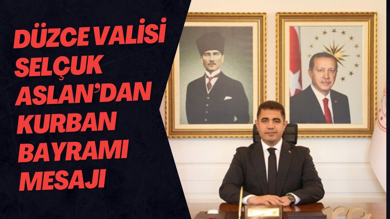 Düzce Valisi Selçuk Aslan’dan Kurban Bayramı Mesajı